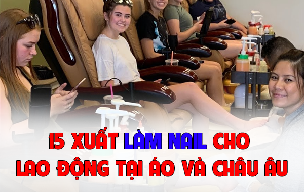 Thông Báo Tuyển Dụng 15 Xuất Lao Động Làm Nail Tại Nước Áo Và Châu Âu Đi Nhanh